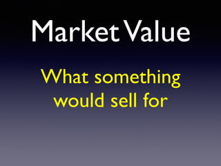 MarketValue
What something
would sell for
 