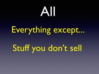 All
Everything except...
Stuff you don’t sell
 