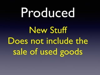 Produced
New Stuf
f

Does not include the
sale of used goods
 