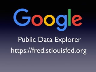 https://fred.stlouisfed.org
Public Data Explorer
 