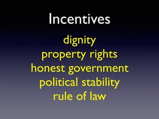 Incentives
dignity
property rights
honest government
political stability
rule of law
 