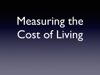Measuring the
Cost of Living
 