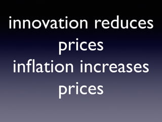 innovation reduces
prices
inﬂation increases
prices
 