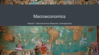 Macroeconomics
Module 7: Macroeconomic Measures: Unemployment
 