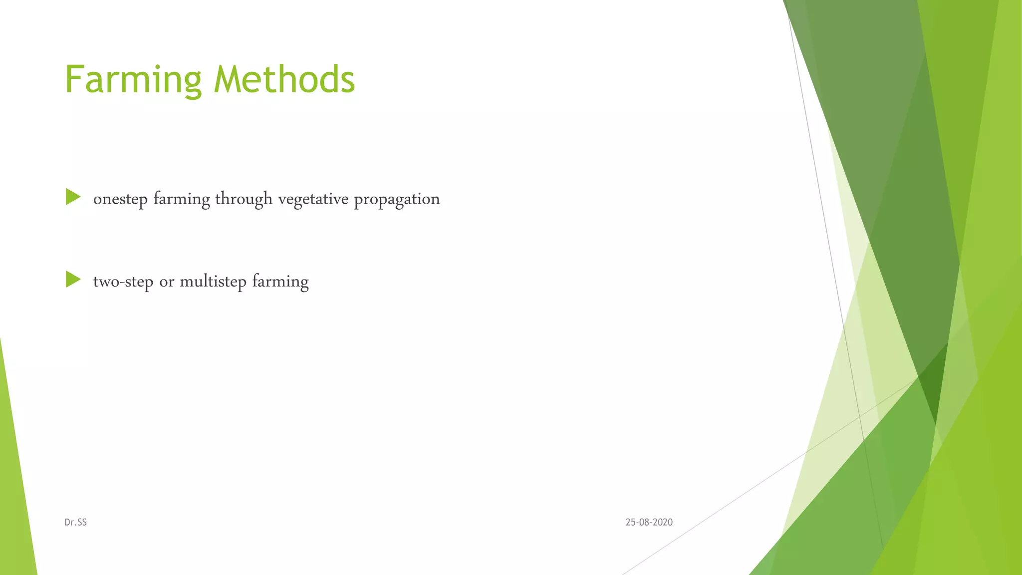 Farming Methods
 onestep farming through vegetative propagation
 two-step or multistep farming
25-08-2020Dr.SS
 