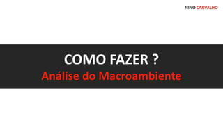 MACROAMBIENTECOMO FAZER ?
Análise do Macroambiente
 