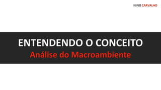 MACROAMBIENTEENTENDENDO O CONCEITO
Análise do Macroambiente
 
