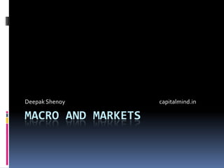 Deepak Shenoy       capitalmind.in

MACRO AND MARKETS
 