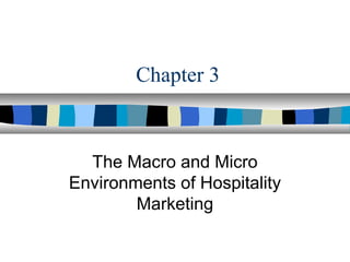 Chapter 3



  The Macro and Micro
Environments of Hospitality
        Marketing
 
