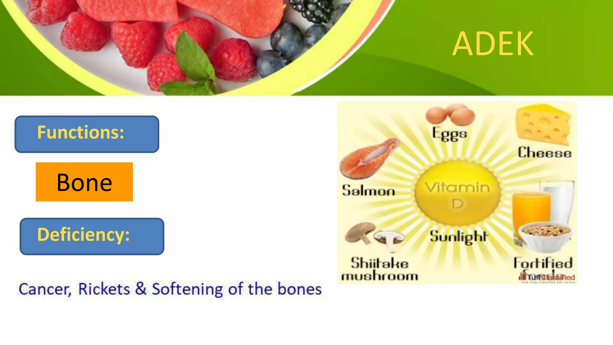 ADEK
Functions:
Bone
Deficiency:
 