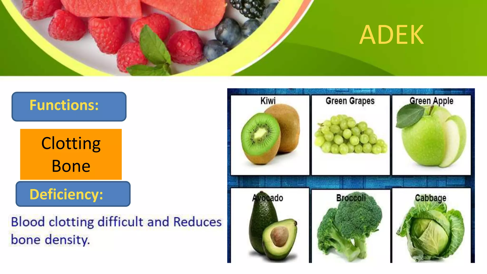 ADEK
Functions:
Clotting
Bone
Deficiency:
 