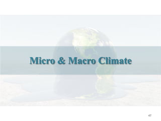 47
Micro & Macro Climate
 