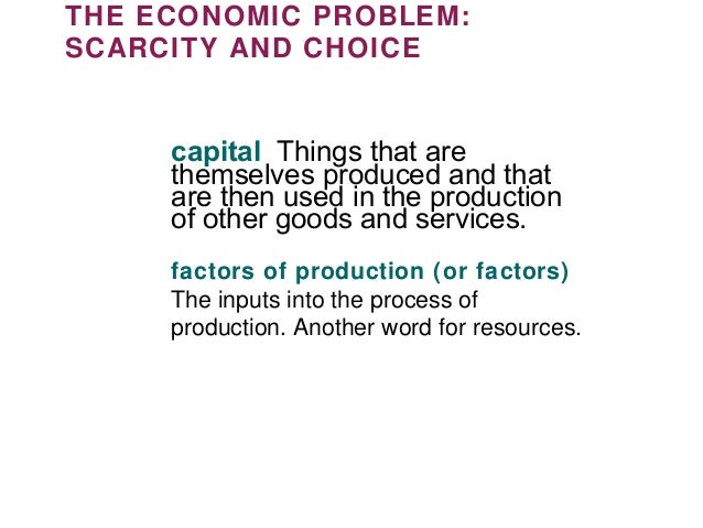the relationship between wants resources scarcity and choices for an individual Scarcity, choice and the production possibilities frontier (core) scarcity, choice and the production possibilities frontier o the economic problem of scarcity o scarcity - resources are limited b choice - choices in the production of different goods need to be made. the relationship between wants resources scarcity and choices for an individual Scarcity, choice and the production possibilities frontier (core) scarcity, choice and the production possibilities frontier o the economic problem of scarcity o scarcity - resources are limited b choice - choices in the production of different goods need to be made.