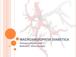 MACROANGIOPATIA DIABETICA
Rodríguez Antunez Juan
Medicina II - Endocrinología

 