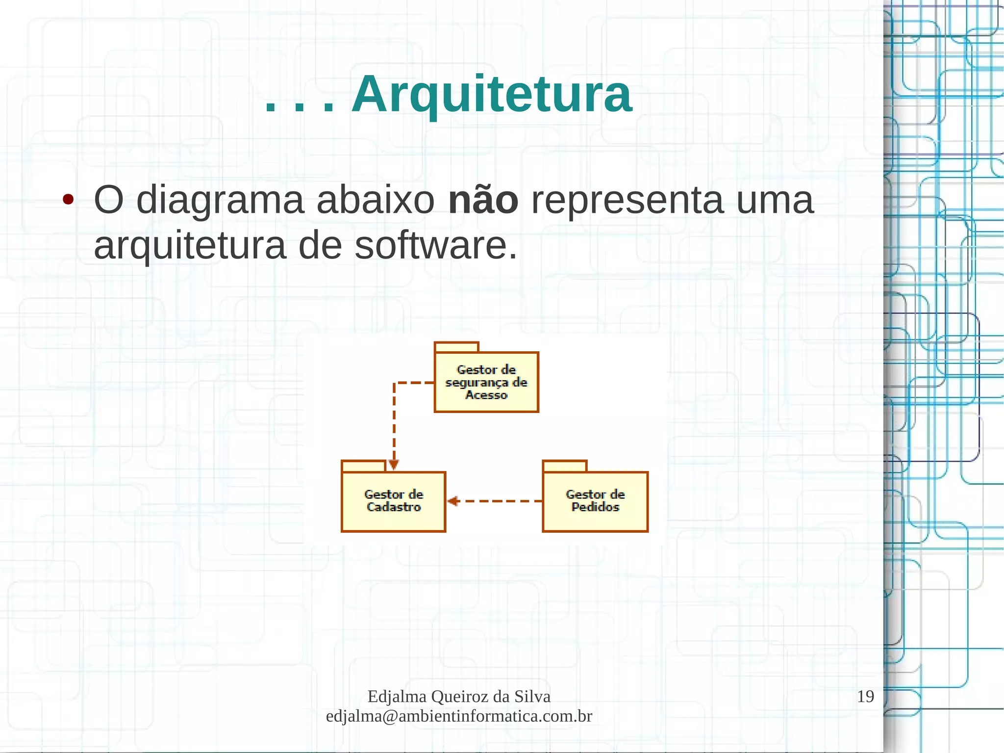 Edjalma Queiroz da Silva
edjalma@ambientinformatica.com.br
19
. . . Arquitetura
● O diagrama abaixo não representa uma
arquitetura de software.
 