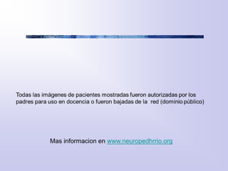Mas informacion en www.neuropedhrrio.org
 
