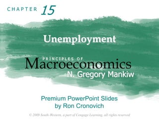 15 Unemployment Macroeconomics P R I N C I P L E S   O F N. Gregory Mankiw Premium PowerPoint Slides by Ron Cronovich 