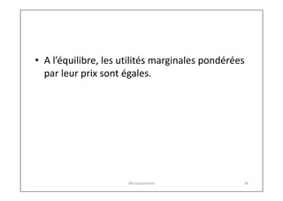 • A l’équilibre, les utilités marginales pondérées
par leur prix sont égales.

Microéconomie

38

 