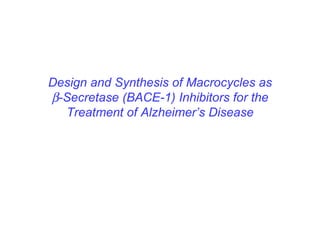 Design and Synthesis of Macrocycles as  -Secretase (BACE-1) Inhibitors for the Treatment of Alzheimer’s Disease 