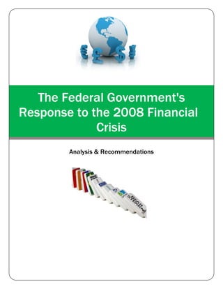 The Federal Government's
Response to the 2008 Financial
Crisis
Analysis & Recommendations
 