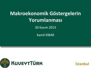 Makroekonomik Göstergelerin
Makroekonomik Göstergelerin
Yorumlanması
Yorumlanması
30 Kasım 2013
30 Kasım 2013
Kamil KİBAR
Kamil KİBAR

İstanbul

 