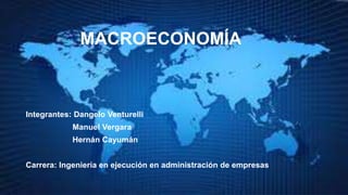 MACROECONOMÍA 
Integrantes: Dangelo Venturelli 
Manuel Vergara 
Hernán Cayumán 
Carrera: Ingeniería en ejecución en administración de empresas 
 