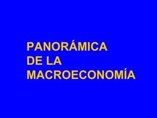 PANORÁMICA
DE LA
MACROECONOMÍA
 