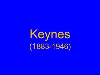 Keynes
(1883-1946)
 
