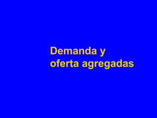 Demanda y
oferta agregadas
 