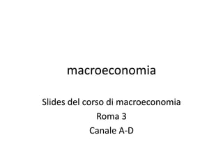 macroeconomia

Slides del corso di macroeconomia
              Roma 3
             Canale A-D
 