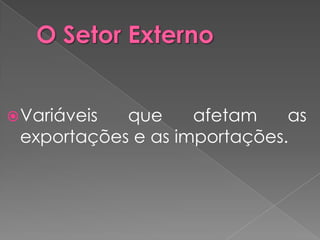  Variáveis que     afetam    as
 exportações e as importações.
 