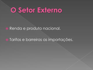    Renda e produto nacional.

   Tarifas e barreiras as importações.
 