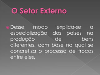  Desse    modo   explica-se    a
 especialização dos países na
 produção         de         bens
 diferentes, com base no qual se
 concretiza o processo de trocas
 entre eles.
 