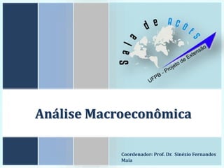 Análise Macroeconômica
Coordenador: Prof. Dr. Sinézio Fernandes
Maia
 