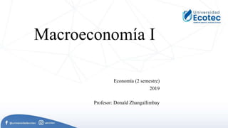 Macroeconomía I
Economía (2 semestre)
2019
Profesor: Donald Zhangallimbay
 