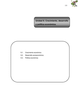 133
9.1. Crecimiento económico.
9.2. Desarrollo socioeconómico
9.3. Política económica
Unidad 9. Crecimiento, desarrollo
y política económica.
 
