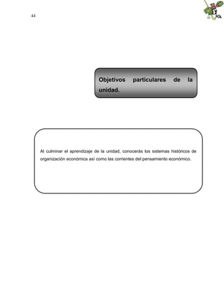 44
Al culminar el aprendizaje de la unidad, conocerás los sistemas históricos de
organización económica así como las corrientes del pensamiento económico.
Objetivos particulares de la
unidad.
 