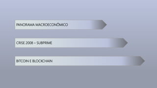 CRISE 2008 – SUBPRIME
PANORAMA MACROECONÔMICO
BITCOIN E BLOCKCHAIN
 