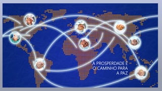 A PROSPERDADE É
O CAMINHO PARA
A PAZ
 