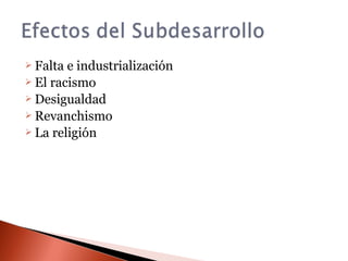  Falta e industrialización
 El racismo
 Desigualdad
 Revanchismo
 La religión
 