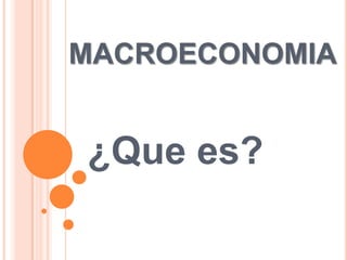 MACROECONOMIA


¿Que es?
 