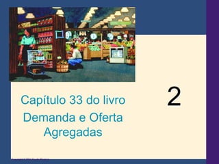 Capítulo 33 do livro      2
       Demanda e Oferta
          Agregadas
Copyright © 2004 South-Western
 