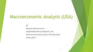 Macroeconomic Analysis (USA)
By
Deepak Dharmavaram
deepakdharmavaram@gmail.com
(National Institute of Securities Markets)
5-Nov-2017
 