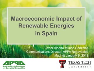Macroeconomic Impact of
Renewable Energies
in Spain
Javier Alberto Muñoz González
Communications Director, APPA Renovables
Madrid, January 9, 2018
 