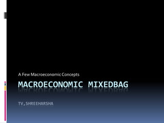 A Few Macroeconomic Concepts

MACROECONOMIC MIXEDBAG
TV,SHREEHARSHA

 