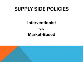 SUPPLY SIDE POLICIES
Interventionist
vs
Market-Based
 
