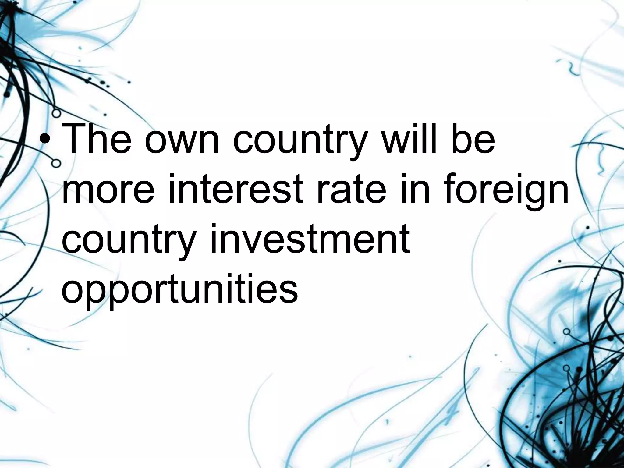• The own country will be
more interest rate in foreign
country investment
opportunities
 