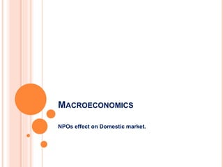 MACROECONOMICS
NPOs effect on Domestic market.
 