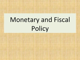 Monetary and Fiscal
Policy
 