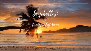 ASHAR R. CORBETT MAY 25TH, 2021
Seychelles:
CountryinEastAfrica
 